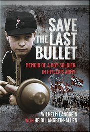 Save the Last Bullet : Memoir of a Boy Soldier in Hitler's Army cover image cdn