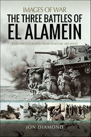 The Three Battles of El Alamein : Rare Photographs from Wartime Archives cover image cdn