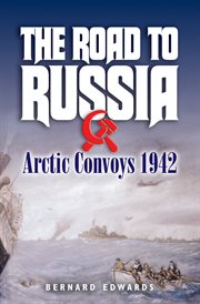 The Road to Russia : Arctic Convoys, 1942–45 cover image cdn