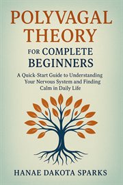 Polyvagal Theory for Complete Beginners : A Quick-start Guide To Understanding Your Nervous System And Finding Calm In Daily Life cover image cdn