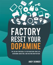 Factory Reset Your Dopamine : The 30-day Protocol To Stop Wasting Your Life, Overcome Addiction, And Restore Motivation cover image cdn