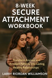 8-Week Secure Attachment Workbook : Transform Anxious And Avoidant Patterns Into Lasting, Healthy Relationships cover image cdn