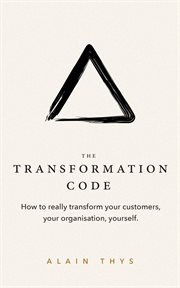 The Transformation Code : How To Really Transform Your Customers, Your Organisation, Yourself. cover image cdn