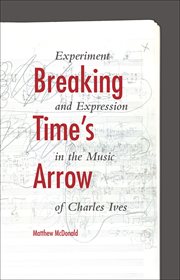 Breaking Time's Arrow : Experiment and Expression in the Music of Charles Ives cover image cdn