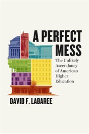 A Perfect Mess : The Unlikely Ascendancy of American Higher Education cover image cdn