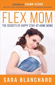 Flex Mom : The Secrets of Happy Stay-at-Home Moms cover image cdn