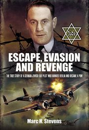 Escape, Evasion and Revenge : The True Story of a German-Jewish RAF Pilot Who Bombed Berlin and Became a PoW cover image cdn
