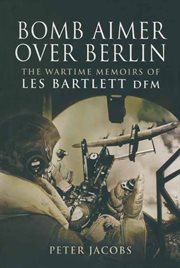 Bomb Aimer Over Berlin : The Wartime Memoirs of Les Bartlett DFM cover image cdn