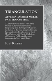 Triangulation - Applied to Sheet Metal Pattern Cutting : A Comprehensive Treatise for Cutters, Draftsmen, Foremen and Students - Progressing from the Sim… cover image cdn