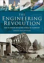 The Engineering Revolution : How the Modern World was Changed by Technology cover image cdn