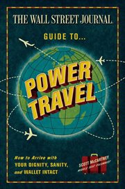 The Wall Street Journal Guide to Power Travel : How to Arrive with Your Dignity, Sanity, and Wallet Intact cover image cdn