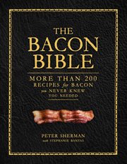 The Bacon Bible : More Than 200 Recipes for Bacon You Never Knew You Needed cover image cdn