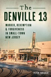 The Denville 13 : Murder, Redemption & Forgiveness In Small Town New Jersey cover image cdn
