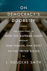 On Democracy's Doorstep : The Inside Story of How the Supreme Court Brought "One Person, One Vote" to the United States cover image cdn