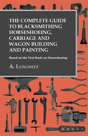 The Complete Guide to Blacksmithing Horseshoeing, Carriage and Wagon Building and Painting cover image cdn