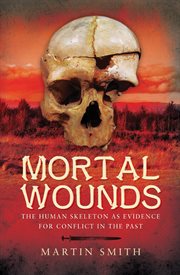 Mortal Wounds : The Human Skeleton as Evidence for Conflict in the Past cover image cdn