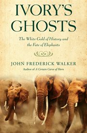Ivory's Ghosts : The White Gold of History and the Fate of Elephants cover image cdn