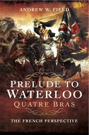 Prelude to Waterloo: Quatre Bras : The French Perspective cover image cdn