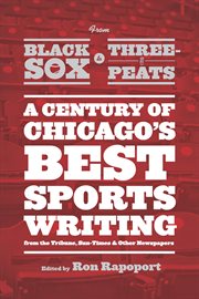 From Black Sox to Three-Peats : A Century of Chicago's Best Sportswriting from the Tribune, Sun-Times & Other Newspapers cover image cdn