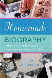 Homemade Biography : How to Collect, Record, and Tell the Life Story of Someone You Love cover image cdn
