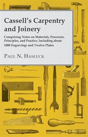 Cassell's Carpentry and Joinery : Comprising Notes on Materials, Processes, Principles, and Practice… cover image cdn