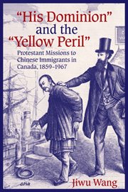"His Dominion"and the "Yellow Peril" : Protestant Missions to Chinese Immigrants in Canada, 1859-1967 cover image cdn