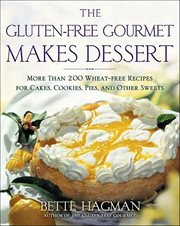 The Gluten-free Gourmet Makes Dessert : More Than 200 Wheat-free Recipes for Cakes, Cookies, Pies, and Other Sweets cover image cdn