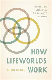 How Lifeworlds Work : Emotionality, Sociality & the Ambiguity of Being cover image cdn