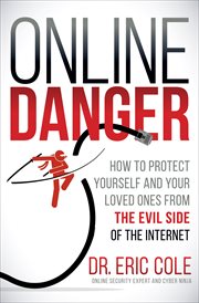 Online Danger : How to Protect Yourself and Your Loved Ones from the Evil Side of the Internet cover image cdn