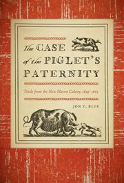The Case of the Piglet's Paternity : Trials from the New Haven Colony, 1619-1963 cover image cdn