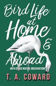 Bird Life at Home and Abroad : With Other Nature Observations cover image cdn