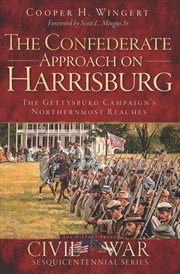 The Confederate Approach on Harrisburg : The Gettysburg Campaign's Northernmost Reaches cover image cdn