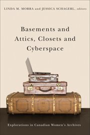 Basements and Attics, Closets and Cyberspace : Explorations in Canadian Women's Archives cover image cdn