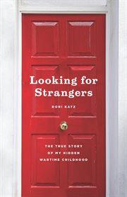 Looking for Strangers : The True Story of My Hidden Wartime Childhood cover image cdn