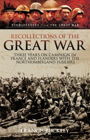 Recollections of the Great War : Three Years on Campaign in France and Flanders with the Northumberland Fusiliers cover image cdn