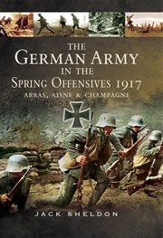 The German Army in the Spring Offensives 1917 : Arras, Aisne, & Champagne cover image cdn