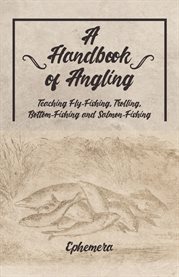 A Handbook of Angling - Teaching Fly-Fishing, Trolling, Bottom-Fishing and Salmon-Fishing cover image cdn