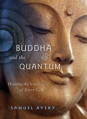 Buddha and the Quantum : Hearing the Voice of Every Cell cover image cdn