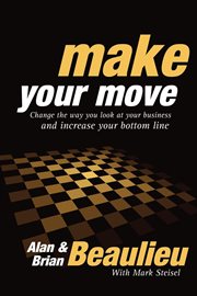 Make Your Move : Change the Way You Look At Your Business and Increase Your Bottom Line cover image cdn