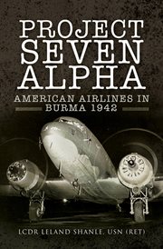 Project Seven Alpha : American Airlines in Burma, 1942 cover image cdn