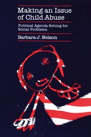 Making an Issue of Child Abuse : Political Agenda Setting for Social Problems cover image cdn