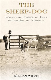 The Sheep-Dog : Judging and Conduct of Trials and the Art of Breaking-in cover image cdn