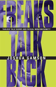 Freaks Talk Back : Tabloid Talk Shows and Sexual Nonconformity cover image cdn