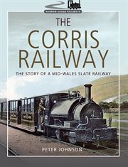 The Corris Railway : The Story of a Mid-Wales Slate Railway cover image cdn
