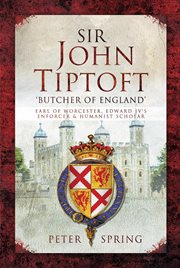 Sir John Tiptoft: 'Butcher of England' : Earl of Worcester, Edward IV's Enforcer and Humanist Scholar cover image cdn