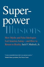 Superpower Illusions : How Myths and False Ideologies Led America Astray-and How to Return to Reality cover image cdn