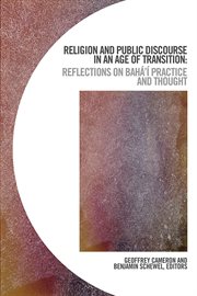 Religion and Public Discourse in an Age of Transition : Reflections on Bahá'í Practice and Thought cover image cdn