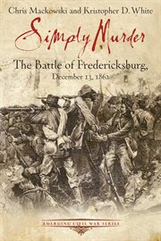 Simply Murder : The Battle of Fredericksburg, December 13, 1862 cover image cdn