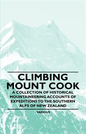 Climbing Mount Cook : A Collection of Historical Mountaineering Accounts of Expeditions to the Southern Alps of New Zealan cover image cdn