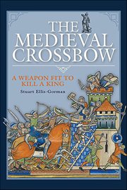 The Medieval Crossbow : A Weapon Fit to Kill a King cover image cdn